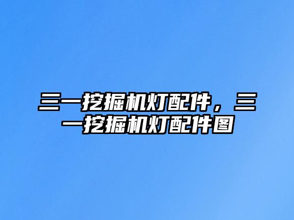 三一挖掘機燈配件，三一挖掘機燈配件圖