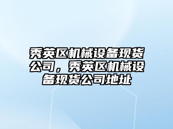 秀英區(qū)機械設備現貨公司，秀英區(qū)機械設備現貨公司地址