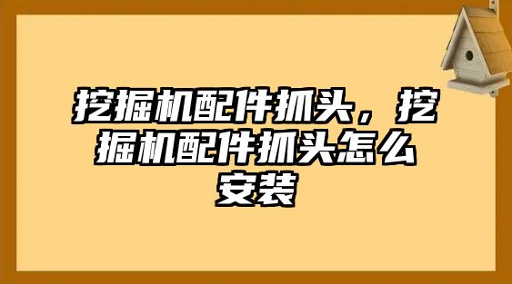 挖掘機配件抓頭，挖掘機配件抓頭怎么安裝