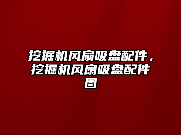 挖掘機風扇吸盤配件，挖掘機風扇吸盤配件圖