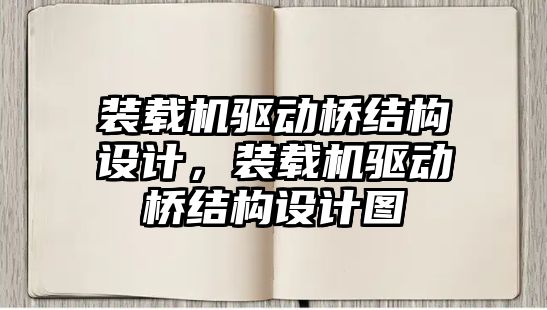 裝載機驅動橋結構設計，裝載機驅動橋結構設計圖