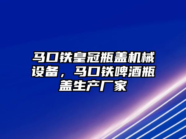 馬口鐵皇冠瓶蓋機械設備，馬口鐵啤酒瓶蓋生產(chǎn)廠家