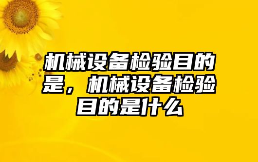 機(jī)械設(shè)備檢驗?zāi)康氖?，機(jī)械設(shè)備檢驗?zāi)康氖鞘裁?/>	
								</i>
								<p class=