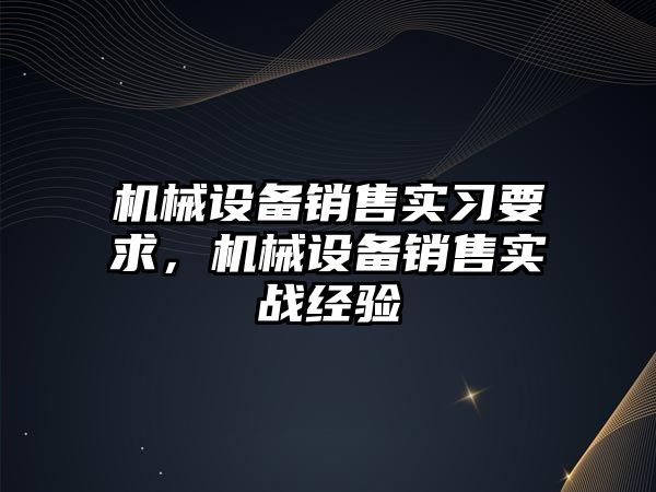 機械設備銷售實習要求，機械設備銷售實戰(zhàn)經驗