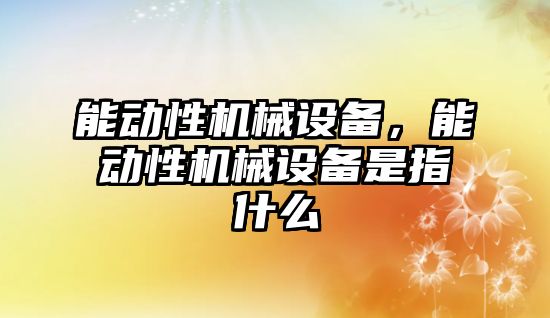 能動性機械設(shè)備，能動性機械設(shè)備是指什么