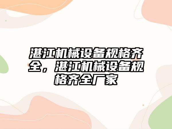 湛江機械設(shè)備規(guī)格齊全，湛江機械設(shè)備規(guī)格齊全廠家