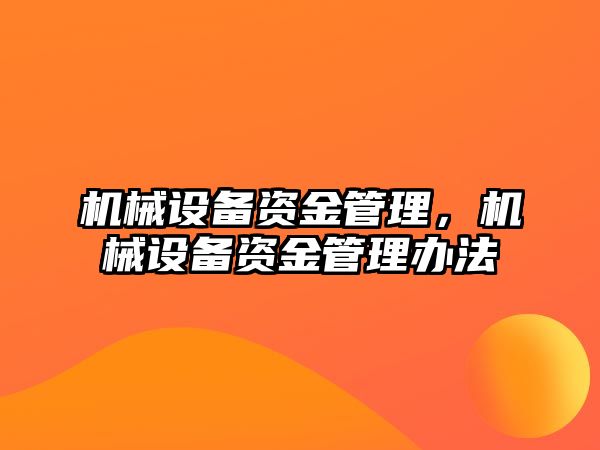 機械設(shè)備資金管理，機械設(shè)備資金管理辦法