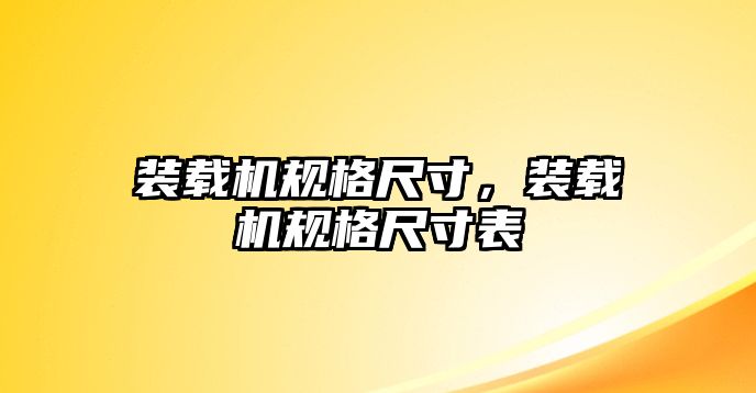 裝載機(jī)規(guī)格尺寸，裝載機(jī)規(guī)格尺寸表