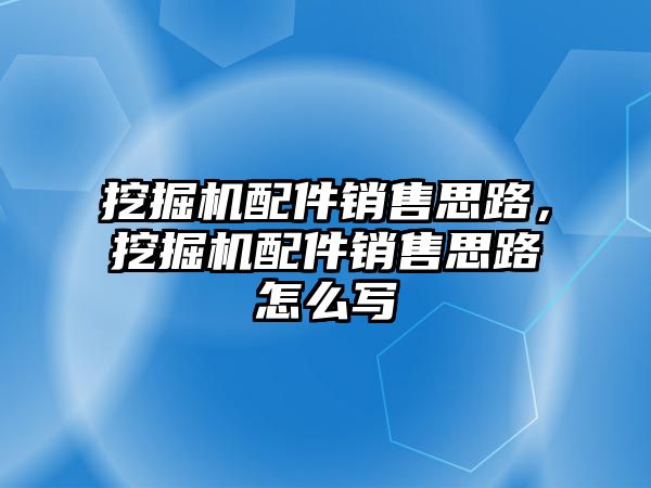 挖掘機配件銷售思路，挖掘機配件銷售思路怎么寫