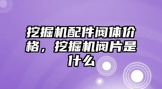 挖掘機配件閥體價格，挖掘機閥片是什么