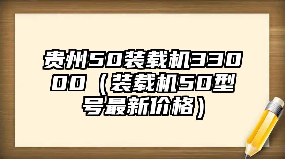 貴州50裝載機(jī)33000（裝載機(jī)50型號最新價格）