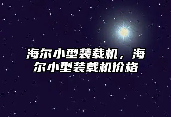 海爾小型裝載機(jī)，海爾小型裝載機(jī)價(jià)格