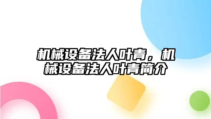 機械設備法人葉青，機械設備法人葉青簡介