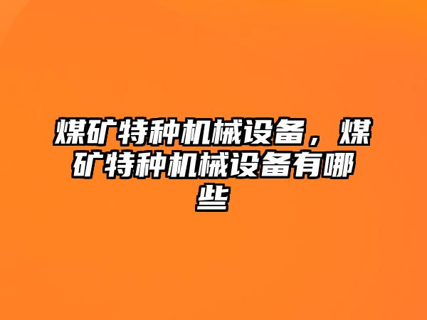 煤礦特種機械設備，煤礦特種機械設備有哪些