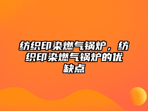 紡織印染燃?xì)忮仩t，紡織印染燃?xì)忮仩t的優(yōu)缺點