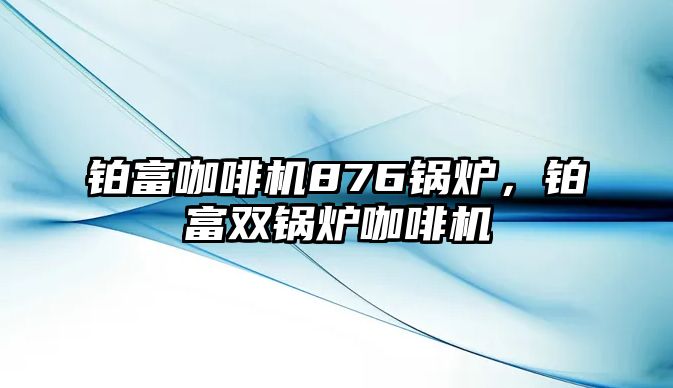 鉑富咖啡機876鍋爐，鉑富雙鍋爐咖啡機