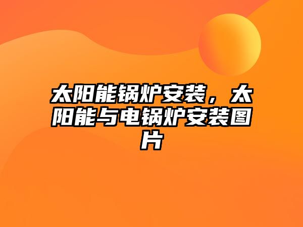 太陽能鍋爐安裝，太陽能與電鍋爐安裝圖片