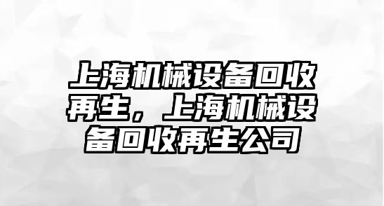 上海機械設(shè)備回收再生，上海機械設(shè)備回收再生公司