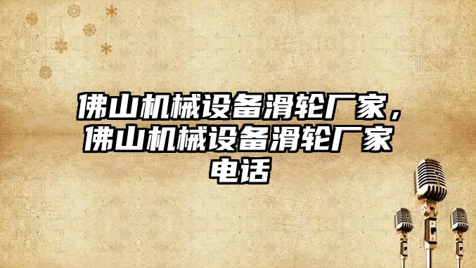 佛山機械設備滑輪廠家，佛山機械設備滑輪廠家電話