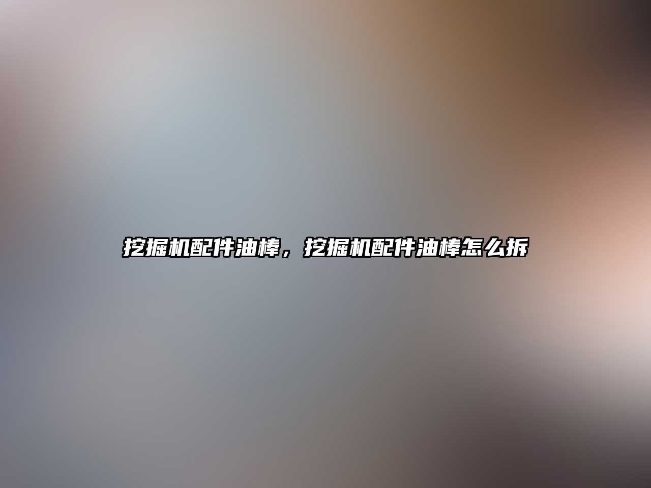 挖掘機配件油棒，挖掘機配件油棒怎么拆