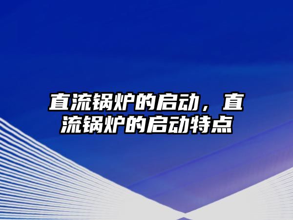 直流鍋爐的啟動，直流鍋爐的啟動特點