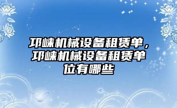 邛崍機(jī)械設(shè)備租賃單，邛崍機(jī)械設(shè)備租賃單位有哪些