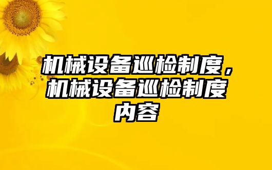 機械設備巡檢制度，機械設備巡檢制度內容