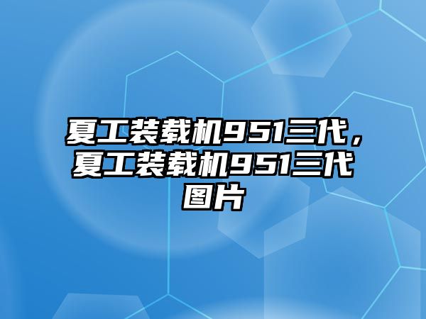 夏工裝載機951三代，夏工裝載機951三代圖片