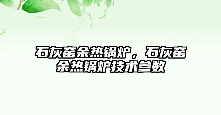 石灰窯余熱鍋爐，石灰窯余熱鍋爐技術參數