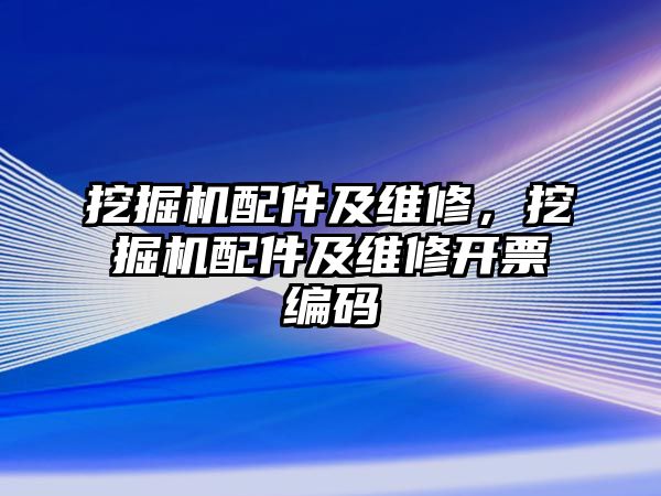 挖掘機配件及維修，挖掘機配件及維修開票編碼