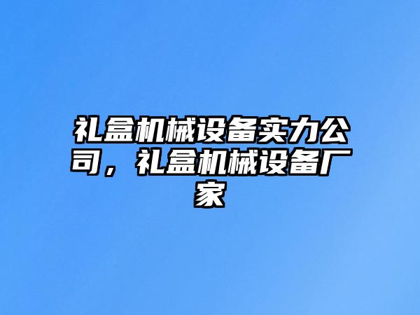 禮盒機械設(shè)備實力公司，禮盒機械設(shè)備廠家