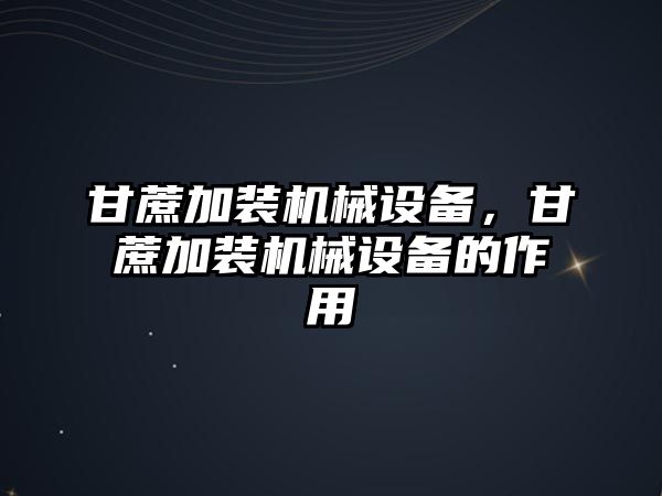 甘蔗加裝機械設(shè)備，甘蔗加裝機械設(shè)備的作用