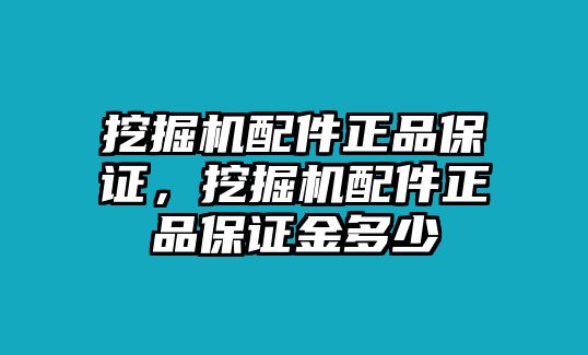 挖掘機(jī)配件正品保證，挖掘機(jī)配件正品保證金多少