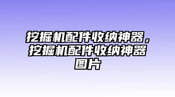 挖掘機配件收納神器，挖掘機配件收納神器圖片