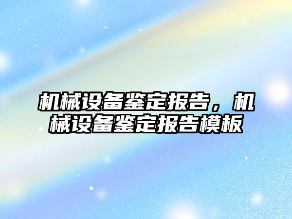 機械設(shè)備鑒定報告，機械設(shè)備鑒定報告模板