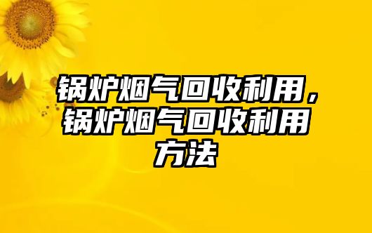 鍋爐煙氣回收利用，鍋爐煙氣回收利用方法