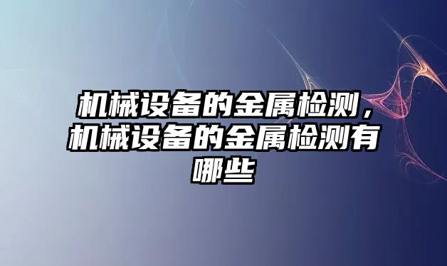 機械設(shè)備的金屬檢測，機械設(shè)備的金屬檢測有哪些