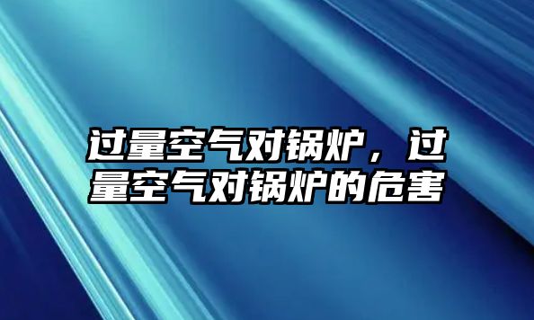 過量空氣對鍋爐，過量空氣對鍋爐的危害