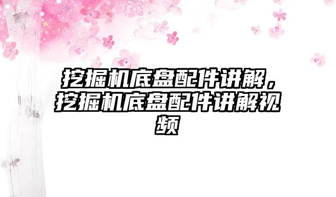 挖掘機(jī)底盤配件講解，挖掘機(jī)底盤配件講解視頻