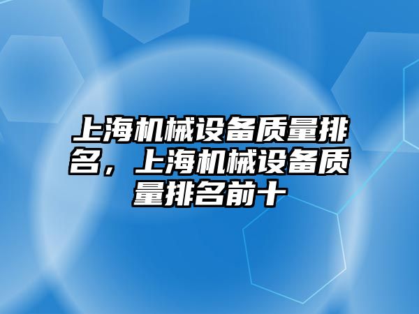 上海機械設(shè)備質(zhì)量排名，上海機械設(shè)備質(zhì)量排名前十