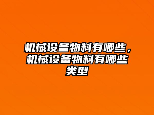 機械設備物料有哪些，機械設備物料有哪些類型