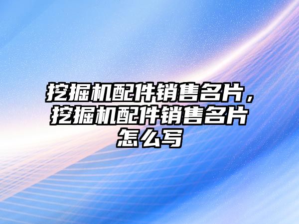 挖掘機配件銷售名片，挖掘機配件銷售名片怎么寫