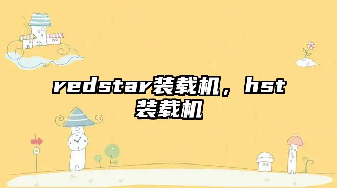 redstar裝載機，hst裝載機