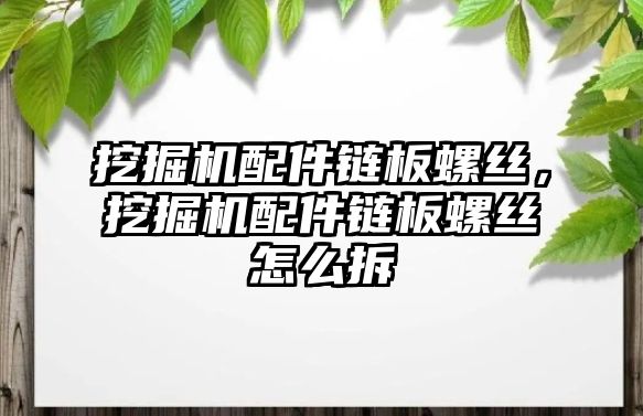 挖掘機配件鏈板螺絲，挖掘機配件鏈板螺絲怎么拆