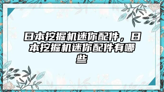 日本挖掘機迷你配件，日本挖掘機迷你配件有哪些