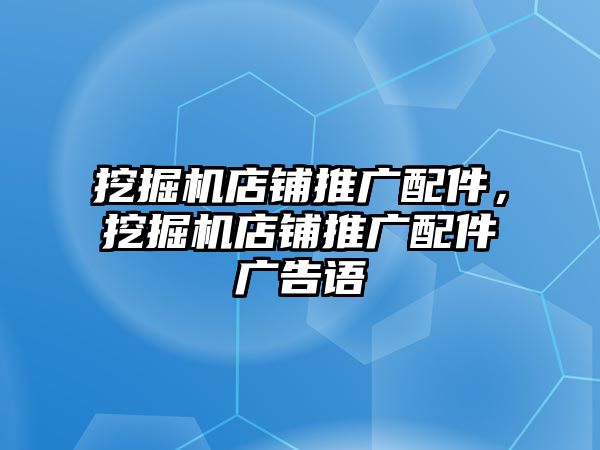 挖掘機店鋪推廣配件，挖掘機店鋪推廣配件廣告語