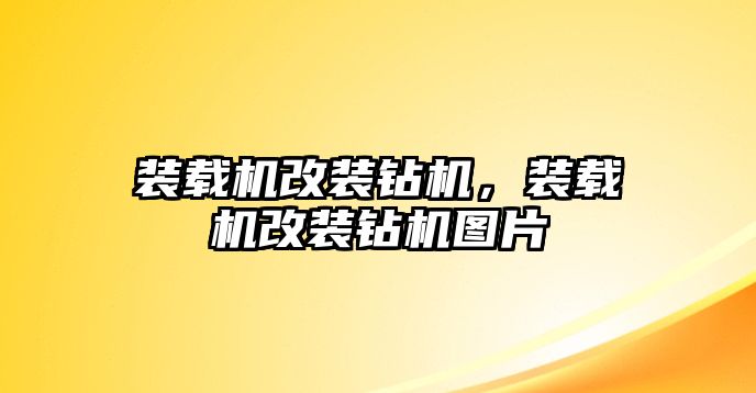 裝載機(jī)改裝鉆機(jī)，裝載機(jī)改裝鉆機(jī)圖片