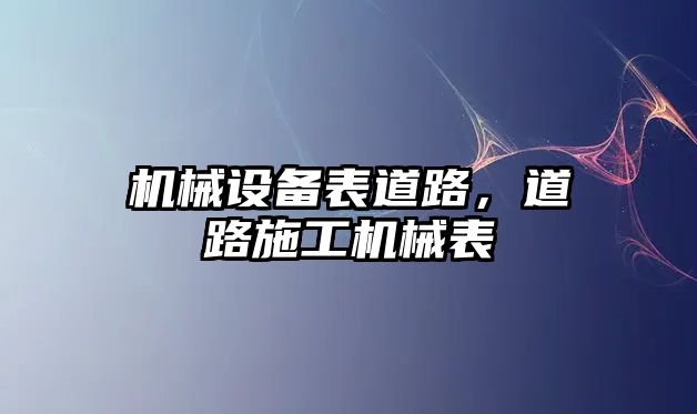 機械設(shè)備表道路，道路施工機械表