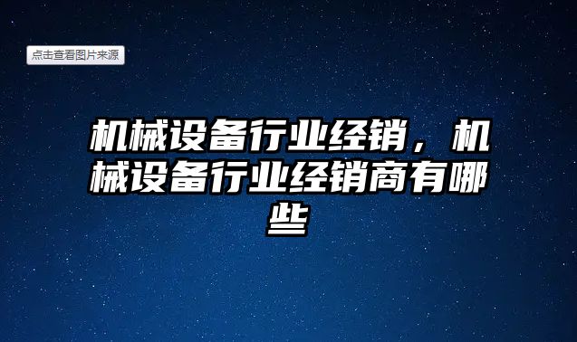 機械設備行業(yè)經銷，機械設備行業(yè)經銷商有哪些