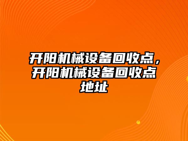 開陽機械設(shè)備回收點，開陽機械設(shè)備回收點地址